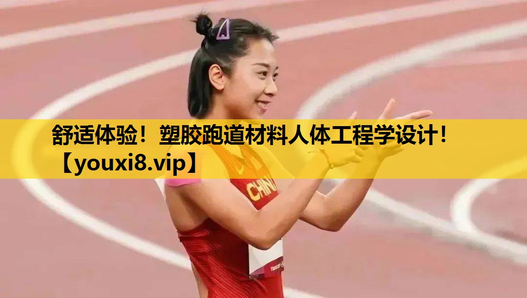 舒适体验！塑胶跑道材料人体工程学设计！