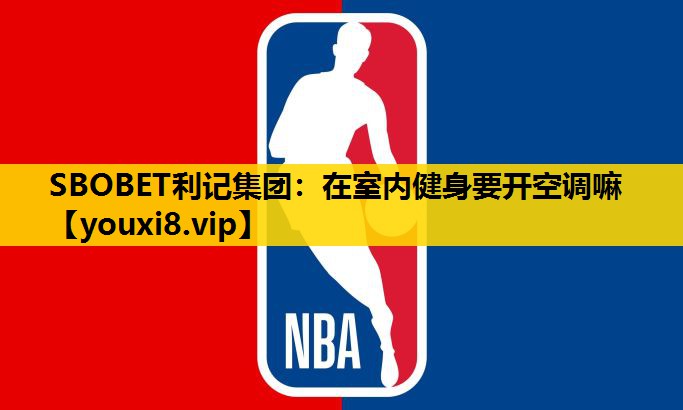 SBOBET利记集团：在室内健身要开空调嘛