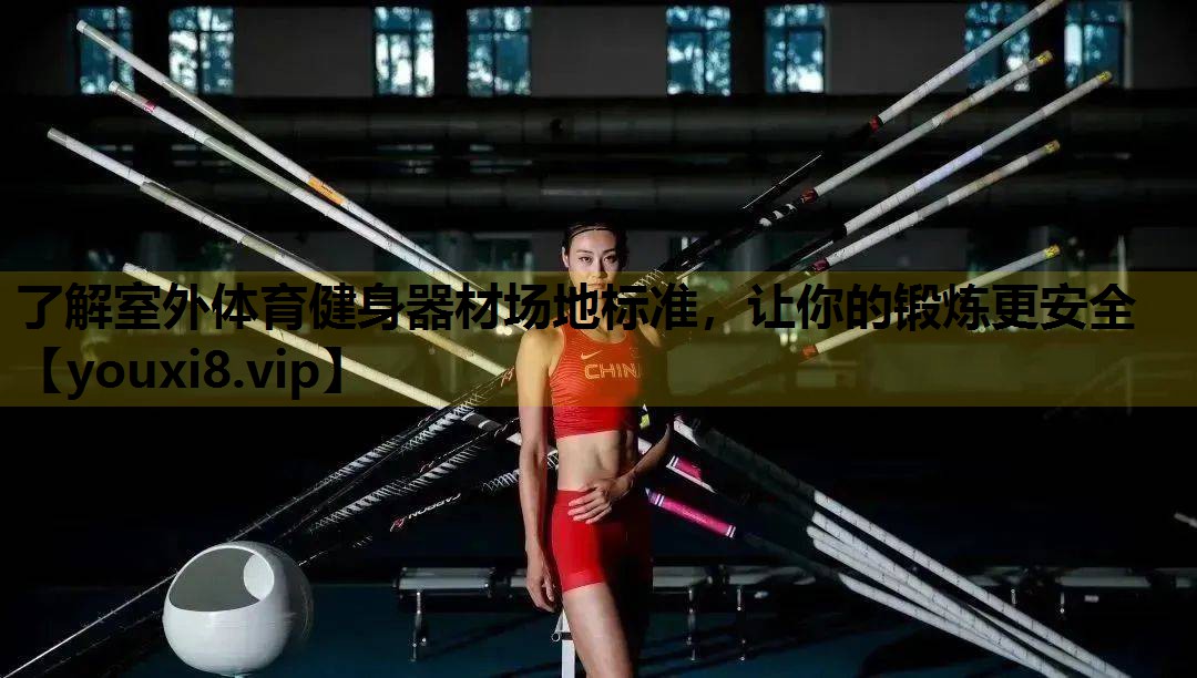 了解室外体育健身器材场地标准，让你的锻炼更安全