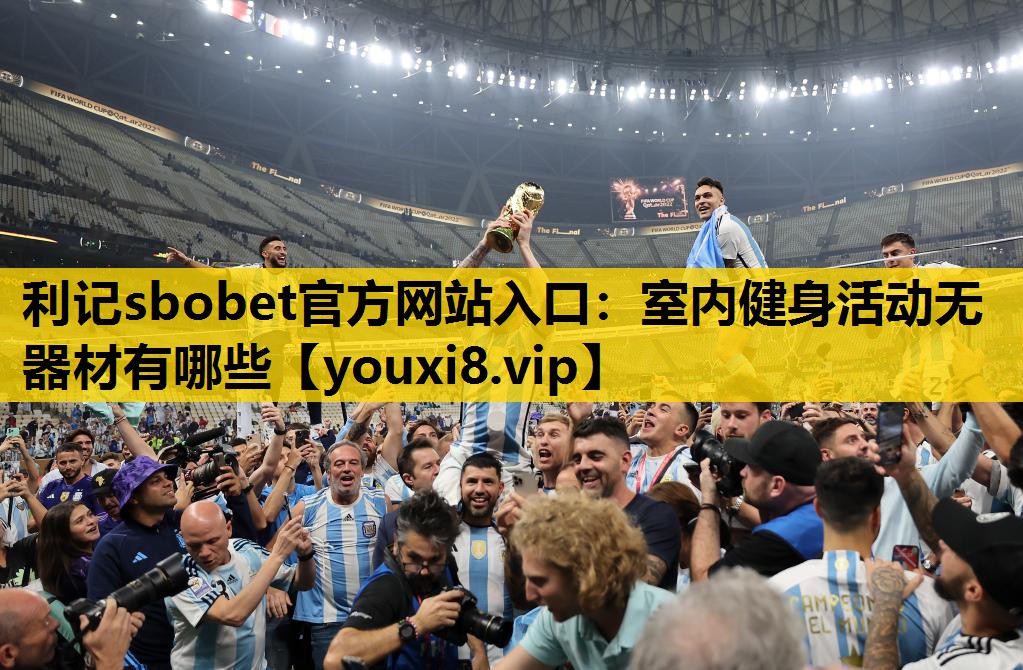 利记sbobet官方网站入口：室内健身活动无器材有哪些