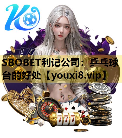 SBOBET利记公司：乒乓球台的好处