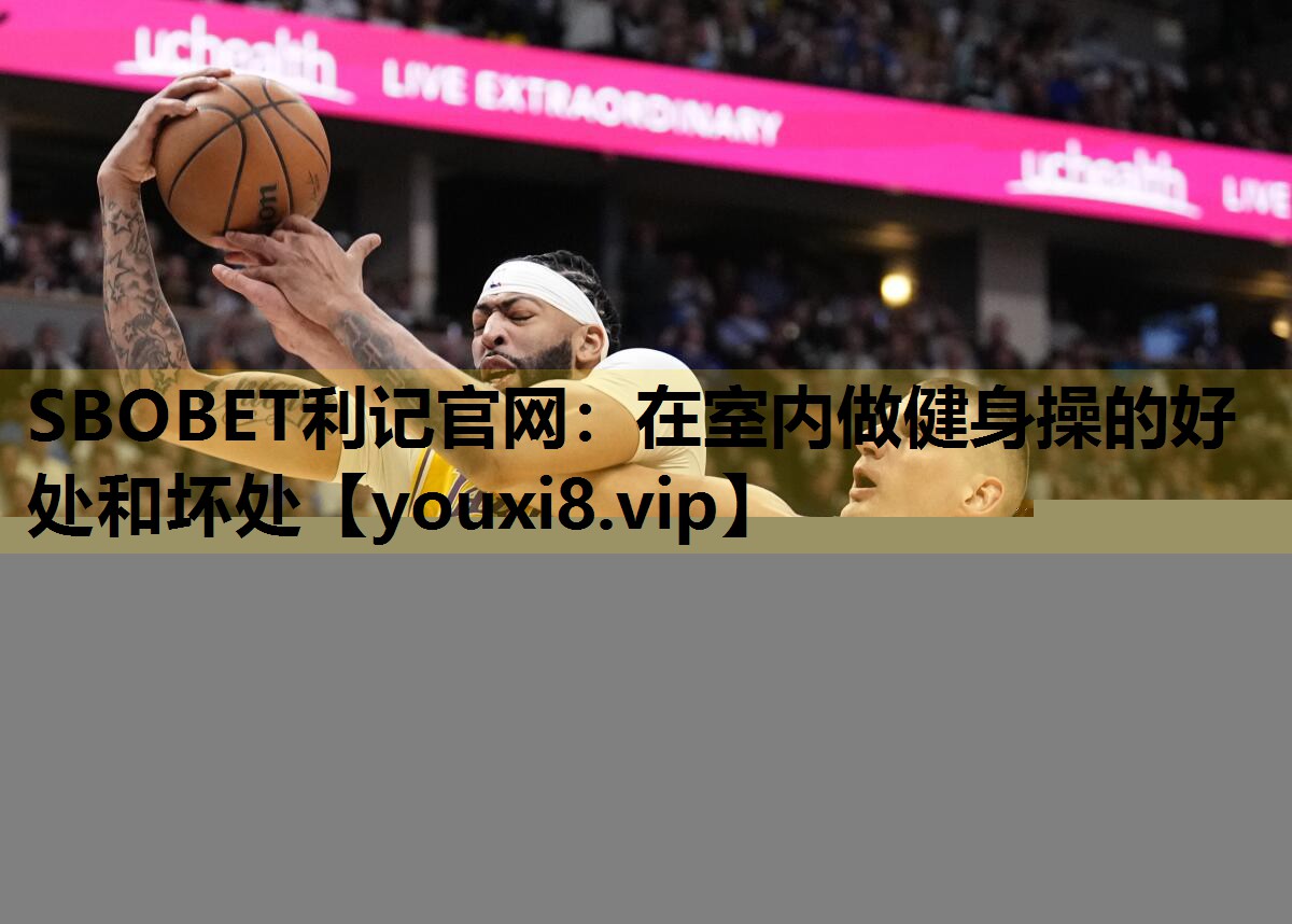 SBOBET利记官网：在室内做健身操的好处和坏处