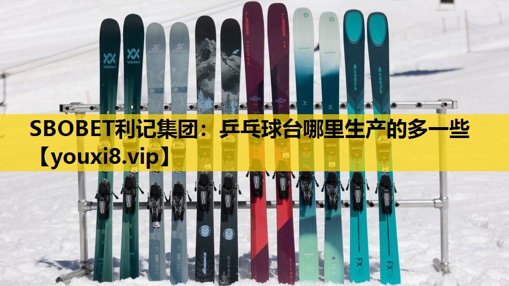 SBOBET利记集团：乒乓球台哪里生产的多一些