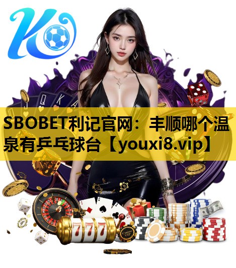 SBOBET利记官网：丰顺哪个温泉有乒乓球台