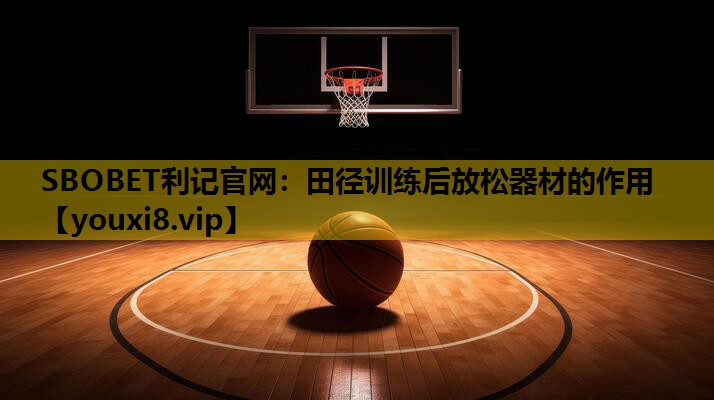 SBOBET利记官网：田径训练后放松器材的作用