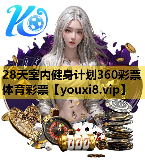 28天室内健身计划360彩票体育彩票
