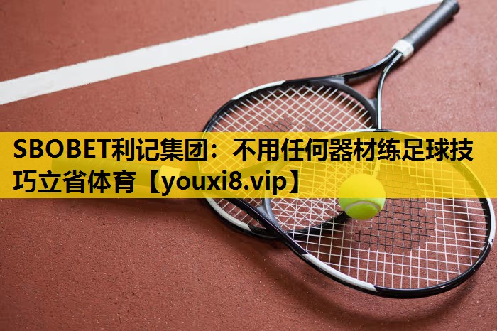 SBOBET利记集团：不用任何器材练足球技巧立省体育