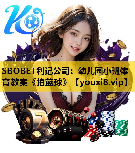 SBOBET利记公司：幼儿园小班体育教案《拍篮球》