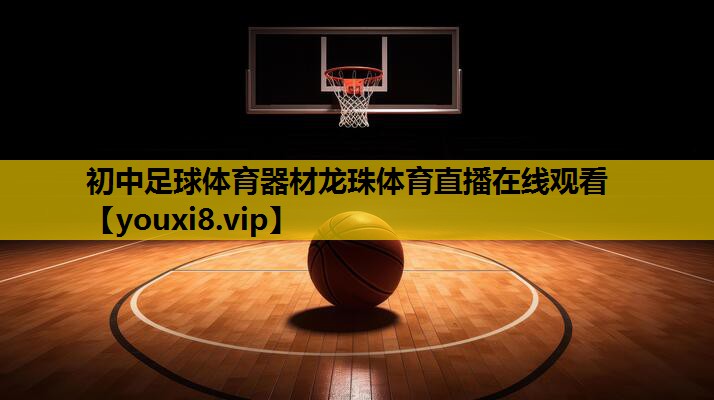 初中足球体育器材龙珠体育直播在线观看