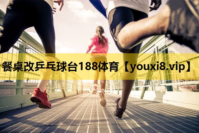 餐桌改乒乓球台188体育