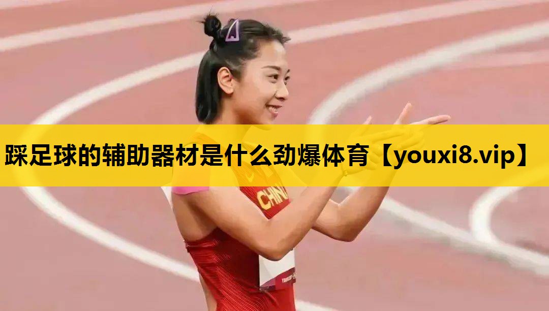 踩足球的辅助器材是什么劲爆体育