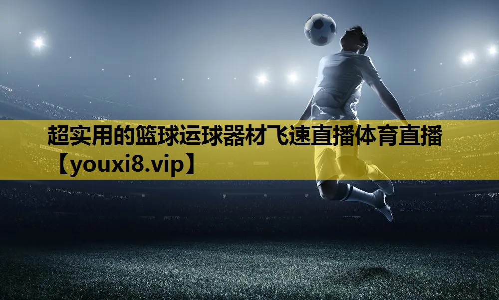 超实用的篮球运球器材飞速直播体育直播