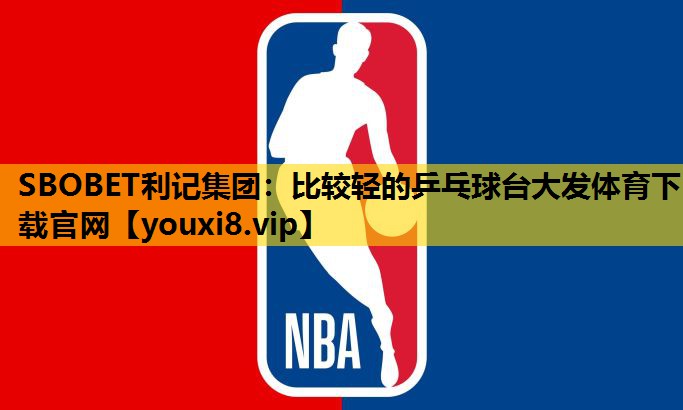 SBOBET利记集团：比较轻的乒乓球台大发体育下载官网
