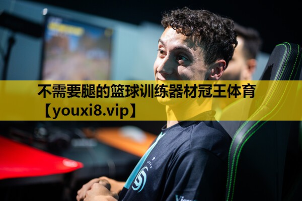 不需要腿的篮球训练器材冠王体育