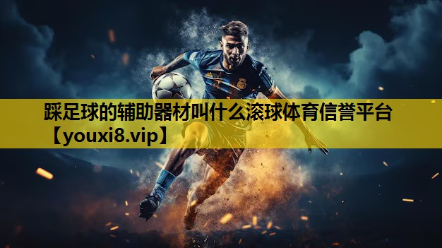 踩足球的辅助器材叫什么滚球体育信誉平台