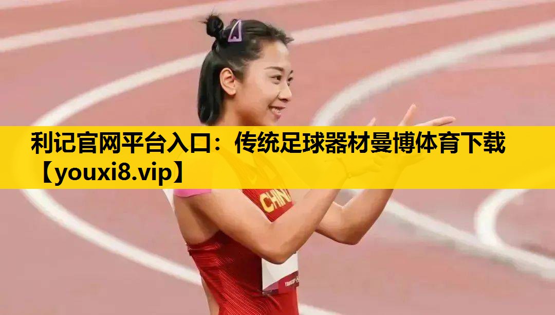 利记官网平台入口：传统足球器材曼博体育下载