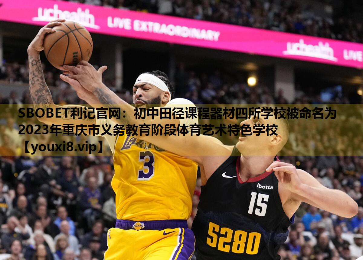 SBOBET利记官网：初中田径课程器材四所学校被命名为2023年重庆市义务教育阶段体育艺术特色学校