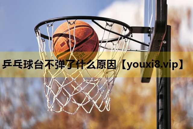乒乓球台不弹了什么原因