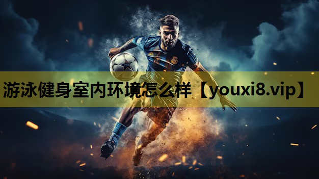 游泳健身室内环境怎么样