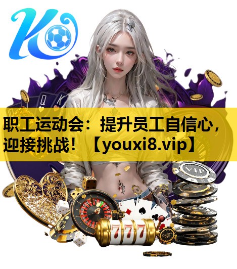 职工运动会：提升员工自信心，迎接挑战！