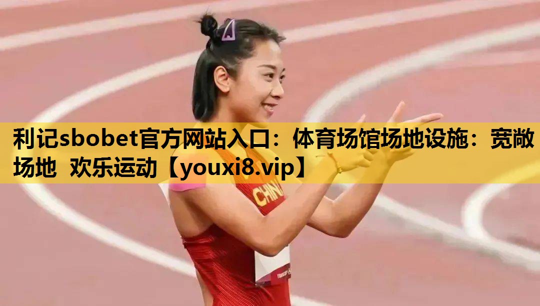 体育场馆场地设施：宽敞场地 欢乐运动