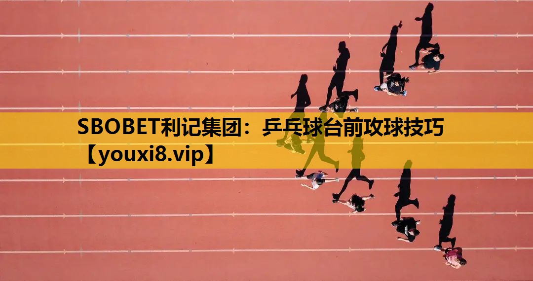 乒乓球台前攻球技巧