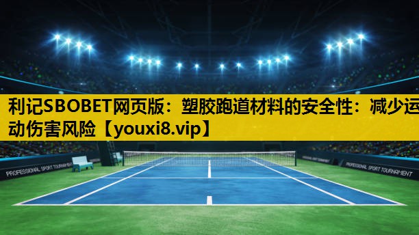 塑胶跑道材料的安全性：减少运动伤害风险