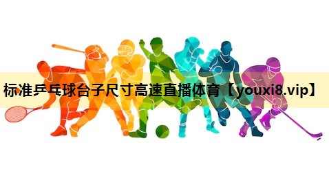 标准乒乓球台子尺寸高速直播体育