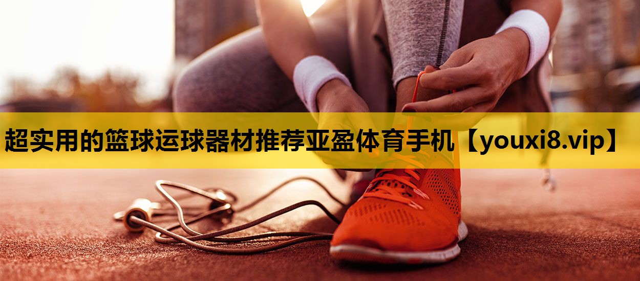 超实用的篮球运球器材推荐亚盈体育手机