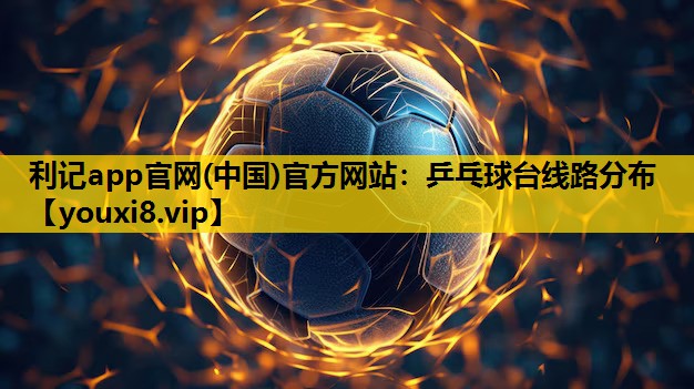 利记app官网(中国)官方网站：乒乓球台线路分布