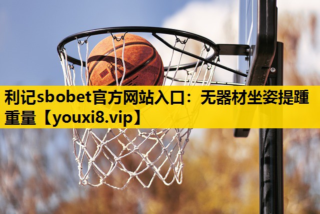 利记sbobet官方网站入口：无器材坐姿提踵重量