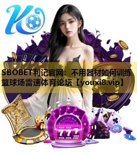 SBOBET利记官网：不用器材如何训练篮球场雷速体育论坛