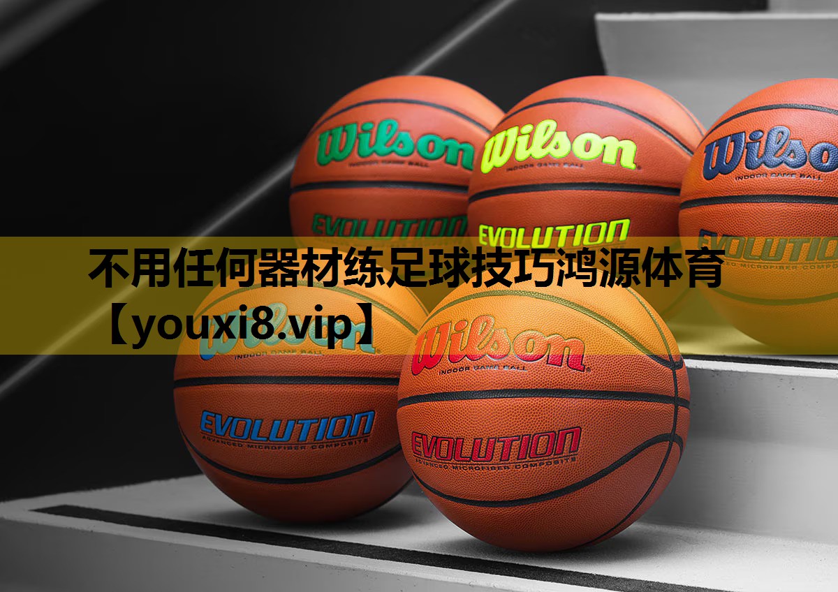 不用任何器材练足球技巧鸿源体育