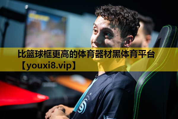 比篮球框更高的体育器材黑体育平台