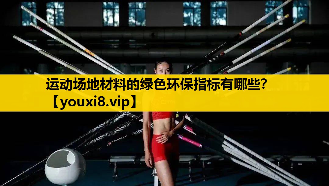 运动场地材料的绿色环保指标有哪些？